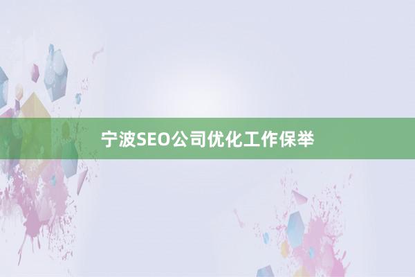 宁波SEO公司优化工作保举