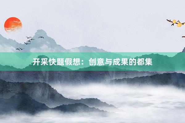 开采快题假想：创意与成果的都集