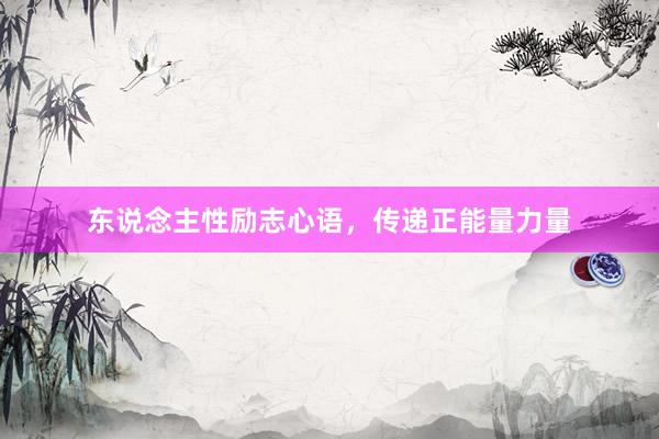 东说念主性励志心语，传递正能量力量
